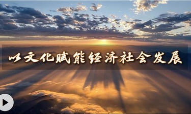 微视频丨以文化赋能经济社会发展
