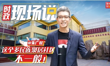时政现场说丨朱广权@这个多民族聚居的社区，不一般！