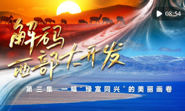 《解码西部大开发》第三集：一幅“绿富同兴”的美丽画卷